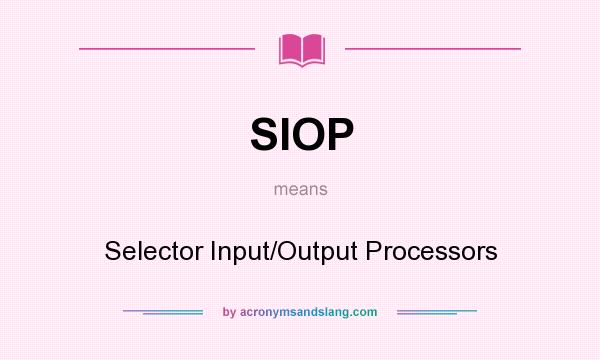 What does SIOP mean? It stands for Selector Input/Output Processors