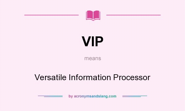 What does VIP mean? It stands for Versatile Information Processor