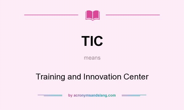 What does TIC mean? It stands for Training and Innovation Center