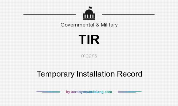 What does TIR mean? It stands for Temporary Installation Record