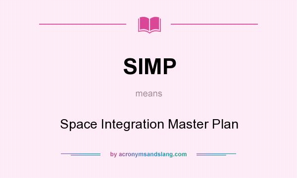 What does SIMP mean? It stands for Space Integration Master Plan
