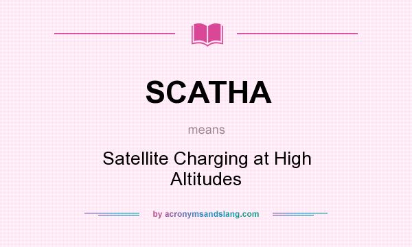 What does SCATHA mean? It stands for Satellite Charging at High Altitudes