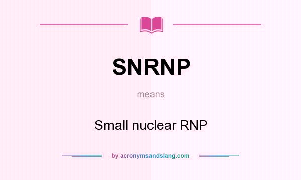 What does SNRNP mean? It stands for Small nuclear RNP