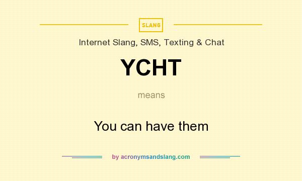 What does YCHT mean? It stands for You can have them