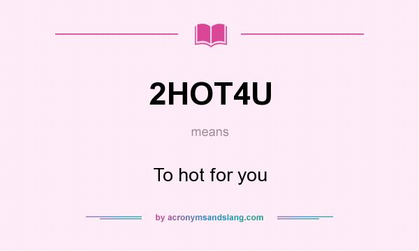 What does 2HOT4U mean? It stands for To hot for you