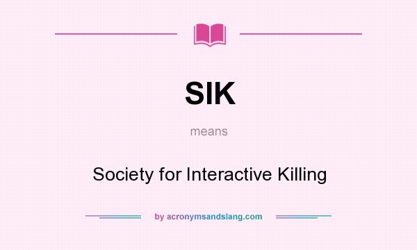 What does SIK mean? It stands for Society for Interactive Killing