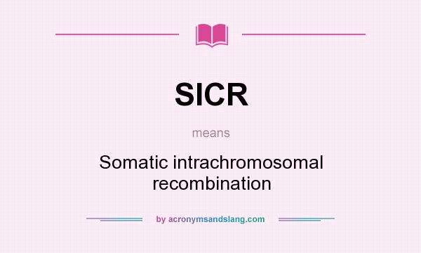 What does SICR mean? It stands for Somatic intrachromosomal recombination