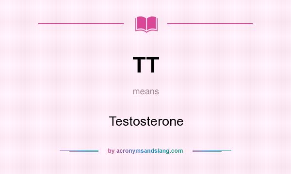 What does TT mean? It stands for Testosterone