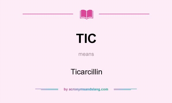 What does TIC mean? It stands for Ticarcillin