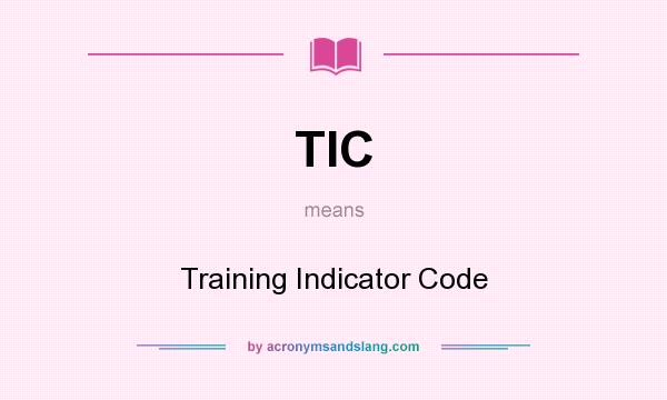 What does TIC mean? It stands for Training Indicator Code