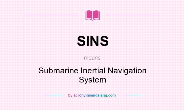 What does SINS mean? It stands for Submarine Inertial Navigation System