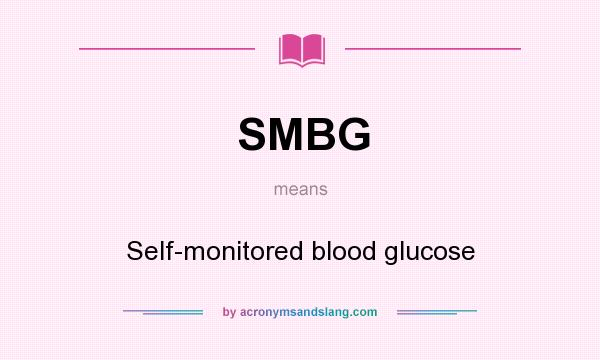 What does SMBG mean? It stands for Self-monitored blood glucose