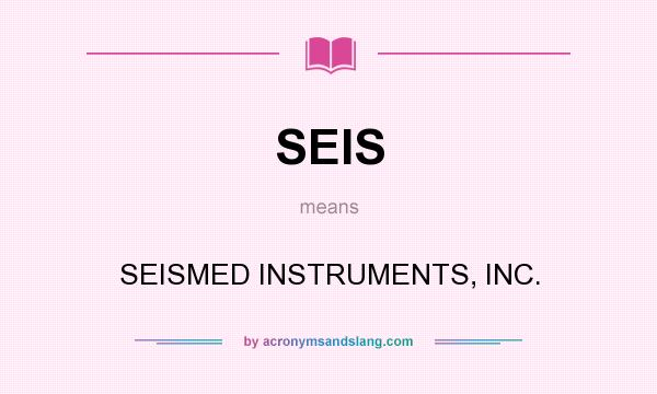 What does SEIS mean? It stands for SEISMED INSTRUMENTS, INC.
