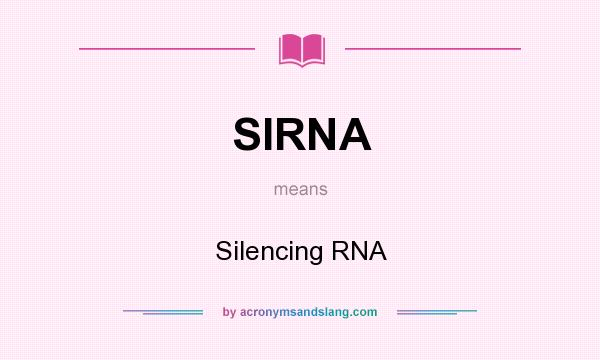 What does SIRNA mean? It stands for Silencing RNA