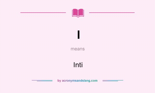 What does I mean? It stands for Inti