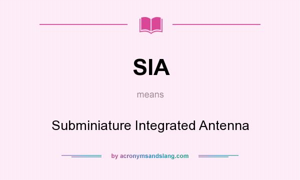 What does SIA mean? It stands for Subminiature Integrated Antenna
