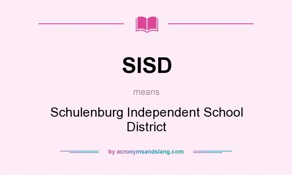 What does SISD mean? It stands for Schulenburg Independent School District