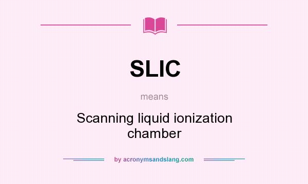 What does SLIC mean? It stands for Scanning liquid ionization chamber