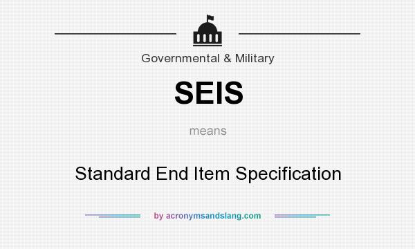 What does SEIS mean? It stands for Standard End Item Specification