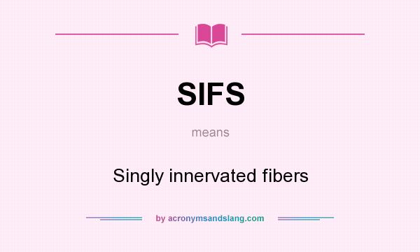 What does SIFS mean? It stands for Singly innervated fibers