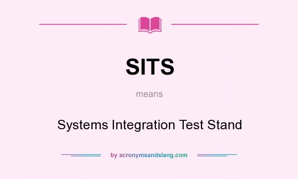 What does SITS mean? It stands for Systems Integration Test Stand