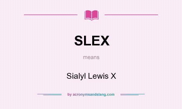 What does SLEX mean? It stands for Sialyl Lewis X