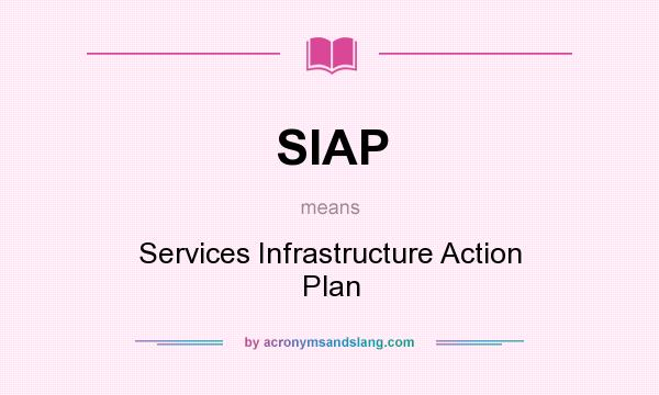 What does SIAP mean? It stands for Services Infrastructure Action Plan