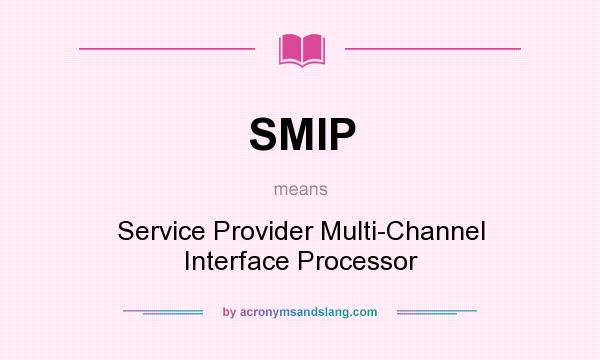 What does SMIP mean? It stands for Service Provider Multi-Channel Interface Processor