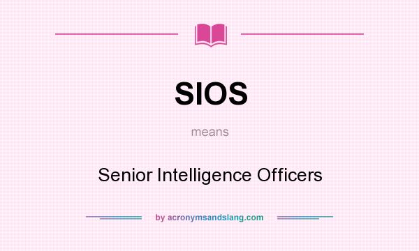 What does SIOS mean? It stands for Senior Intelligence Officers