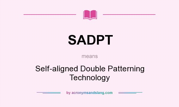 What does SADPT mean? It stands for Self-aligned Double Patterning Technology