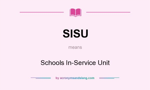 What does SISU mean? It stands for Schools In-Service Unit