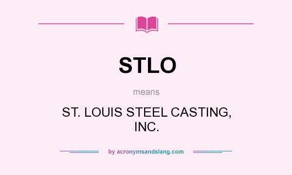 What does STLO mean? It stands for ST. LOUIS STEEL CASTING, INC.
