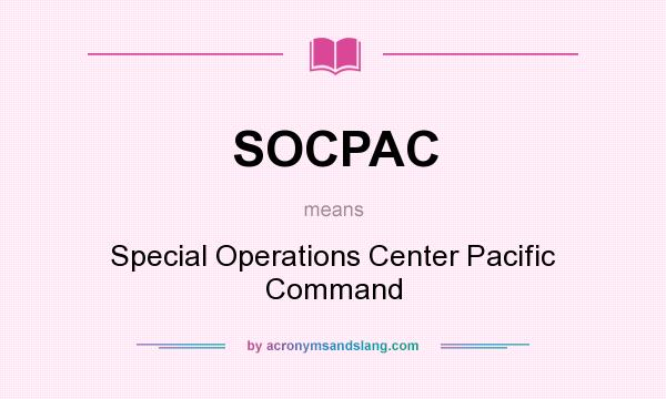 What does SOCPAC mean? It stands for Special Operations Center Pacific Command