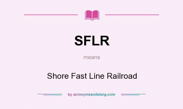 What does SFLR mean? It stands for Shore Fast Line Railroad