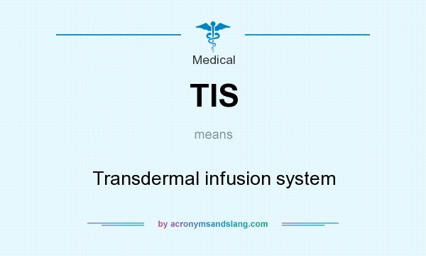 What does TIS mean? It stands for Transdermal infusion system