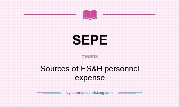 What does SEPE mean? It stands for Sources of ES&H personnel expense