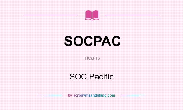 What does SOCPAC mean? It stands for SOC Pacific