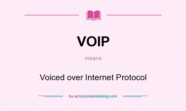 What does VOIP mean? It stands for Voiced over Internet Protocol
