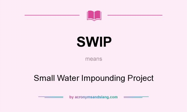 What does SWIP mean? It stands for Small Water Impounding Project