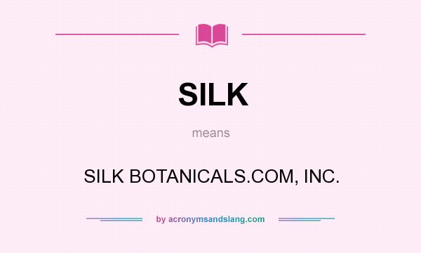 What does SILK mean? It stands for SILK BOTANICALS.COM, INC.