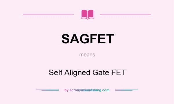 What does SAGFET mean? It stands for Self Aligned Gate FET