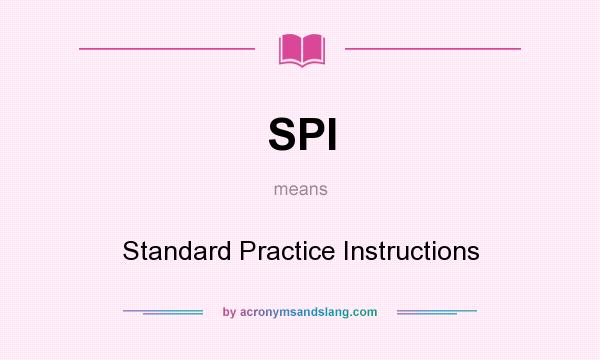 What does SPI mean? It stands for Standard Practice Instructions