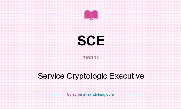 What does SCE mean? It stands for Service Cryptologic Executive