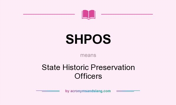 What does SHPOS mean? It stands for State Historic Preservation Officers