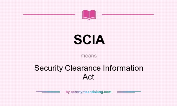 What does SCIA mean? It stands for Security Clearance Information Act