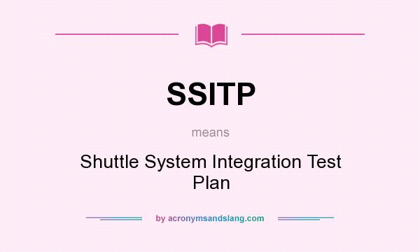 What does SSITP mean? It stands for Shuttle System Integration Test Plan