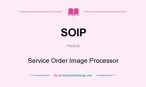 What does SOIP mean? It stands for Service Order Image Processor