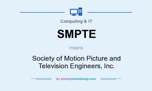 What does SMPTE mean? It stands for Society of Motion Picture and Television Engineers, Inc.