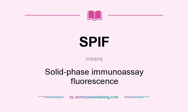What does SPIF mean? It stands for Solid-phase immunoassay fluorescence