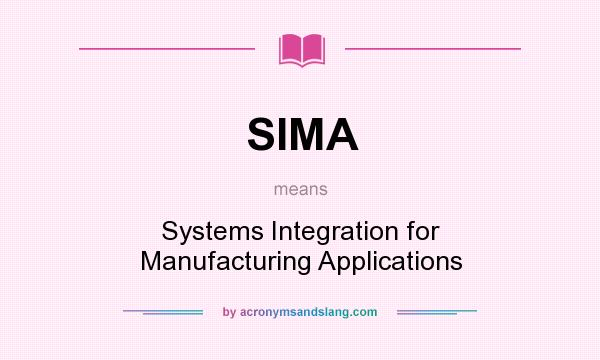 What does SIMA mean? It stands for Systems Integration for Manufacturing Applications
